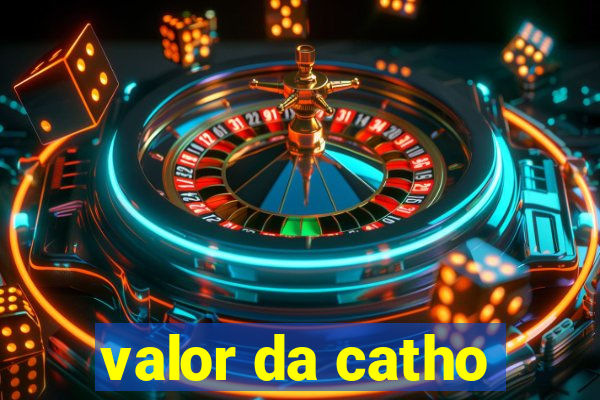 valor da catho