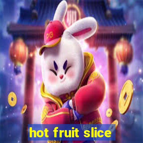 hot fruit slice