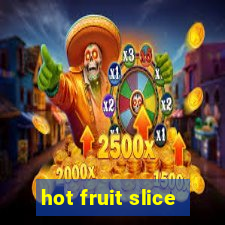 hot fruit slice