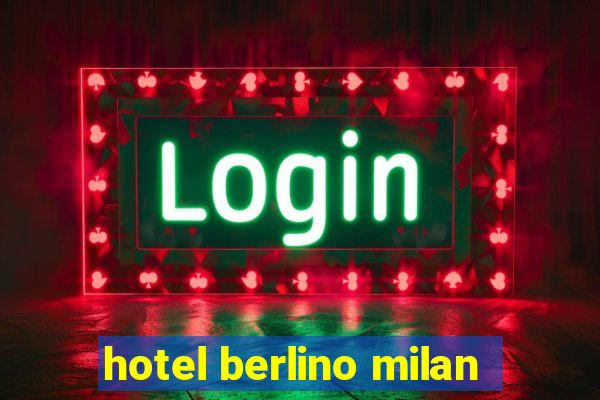 hotel berlino milan