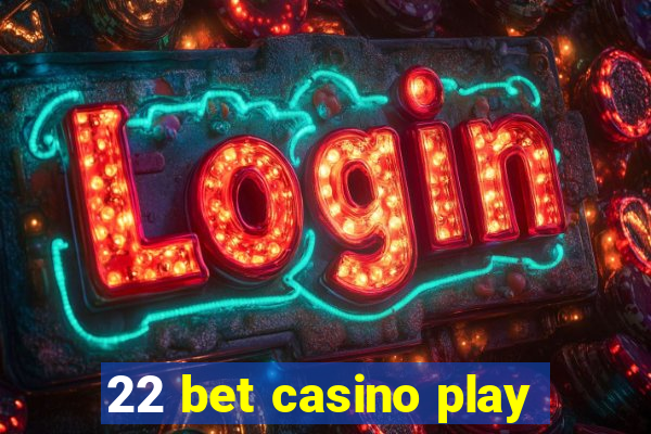 22 bet casino play