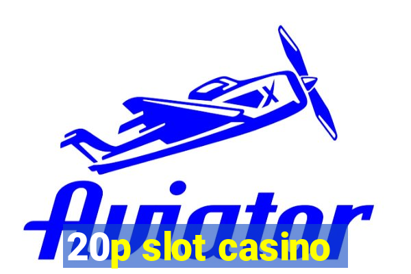 20p slot casino