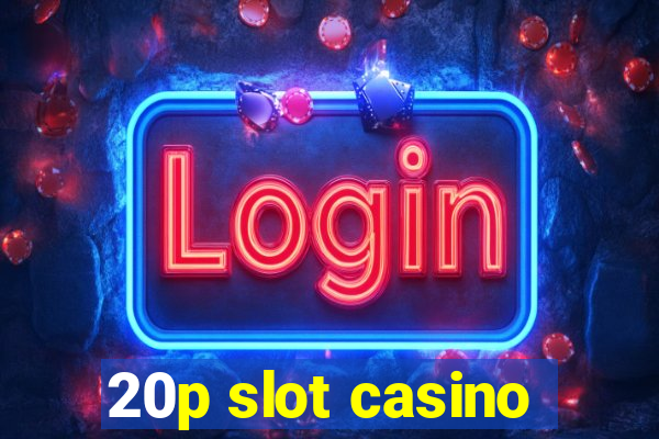 20p slot casino