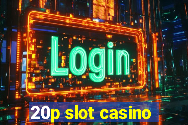 20p slot casino