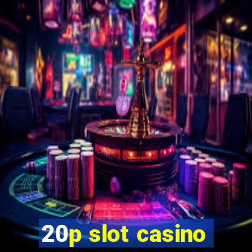 20p slot casino