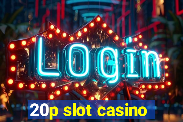 20p slot casino