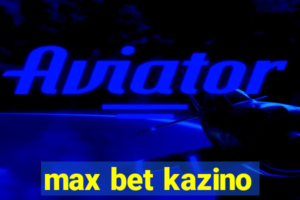 max bet kazino