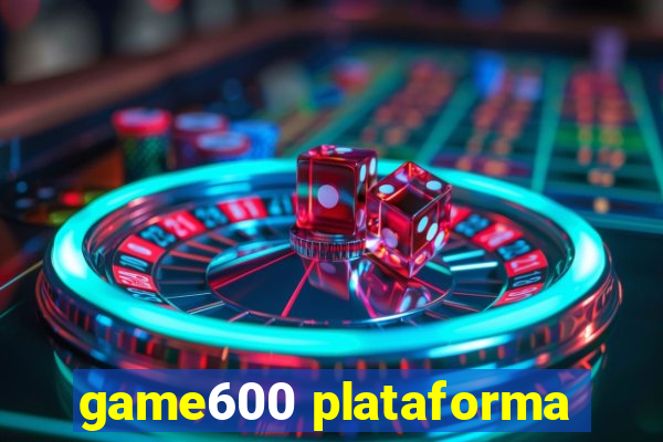 game600 plataforma