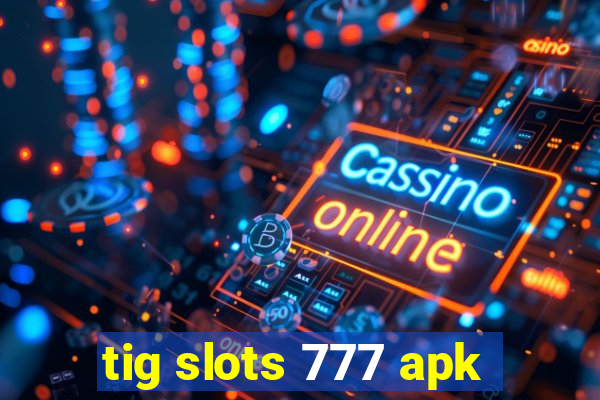 tig slots 777 apk