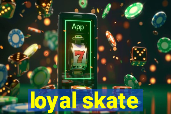 loyal skate