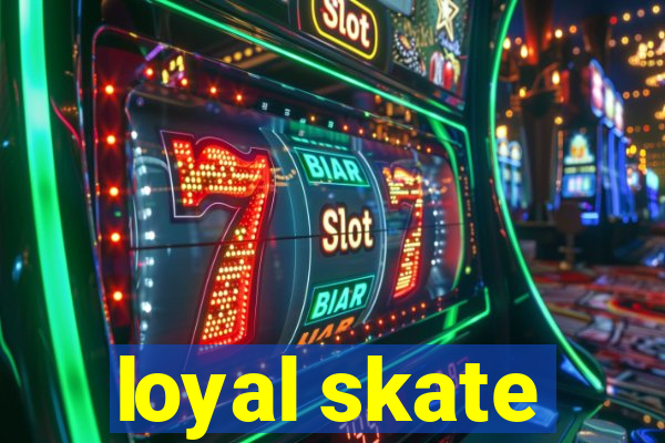 loyal skate