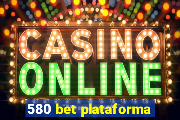 580 bet plataforma