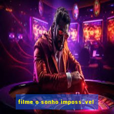 filme o sonho imposs铆vel