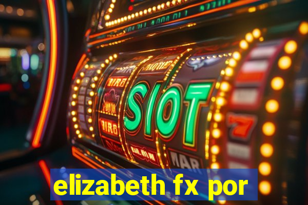 elizabeth fx por