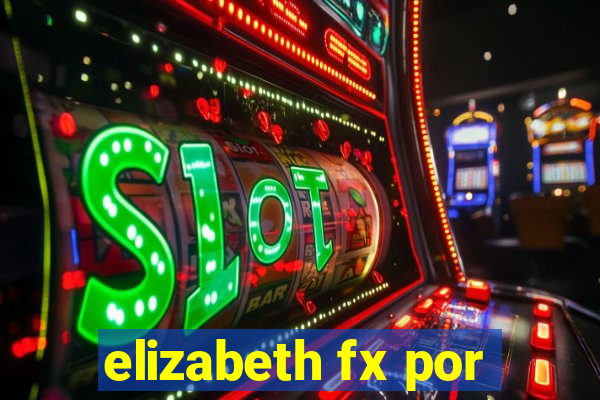 elizabeth fx por