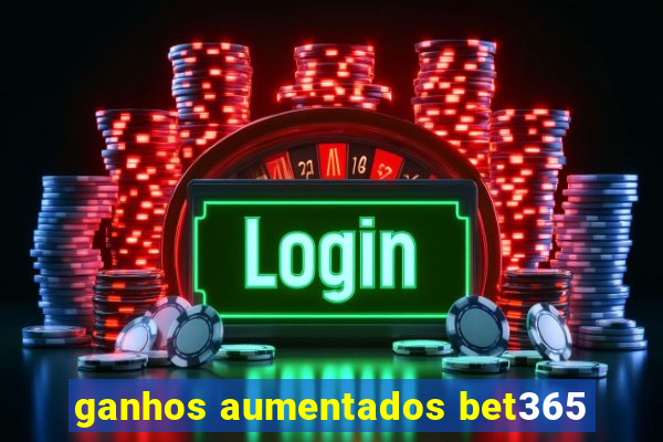 ganhos aumentados bet365