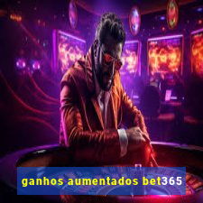 ganhos aumentados bet365