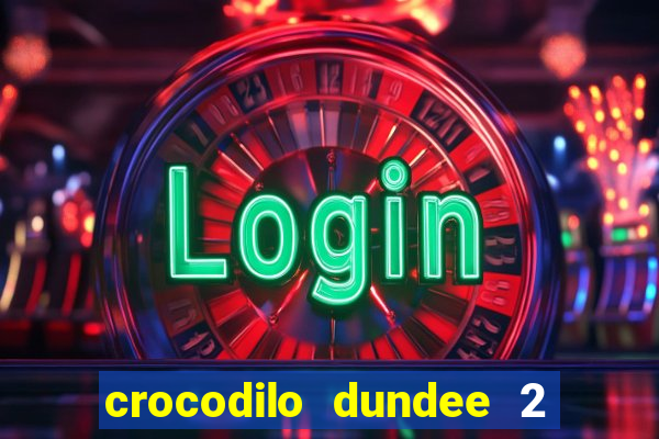 crocodilo dundee 2 filme completo dublado