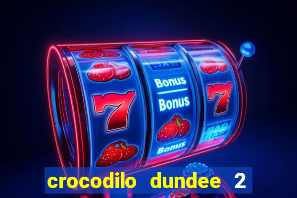 crocodilo dundee 2 filme completo dublado