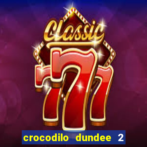 crocodilo dundee 2 filme completo dublado