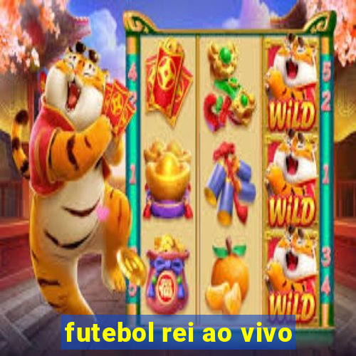 futebol rei ao vivo