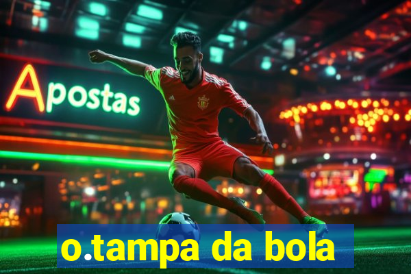 o.tampa da bola