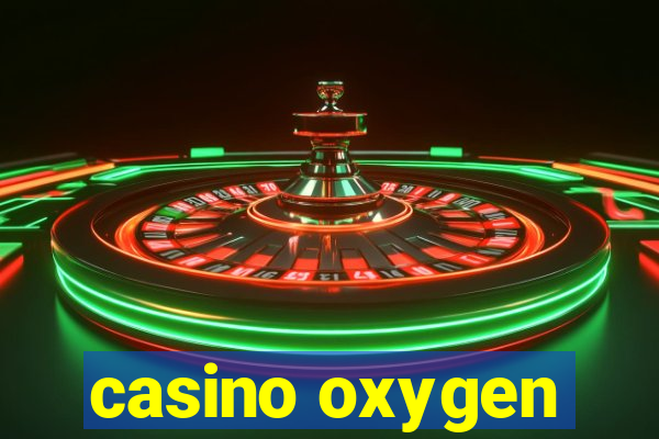 casino oxygen