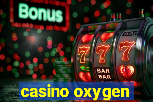 casino oxygen