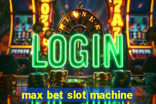 max bet slot machine