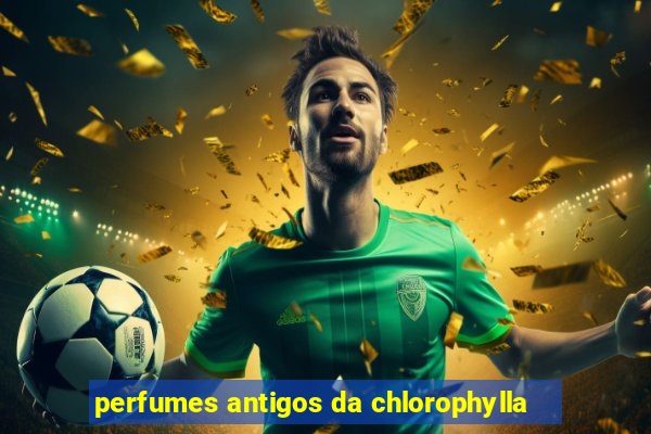 perfumes antigos da chlorophylla