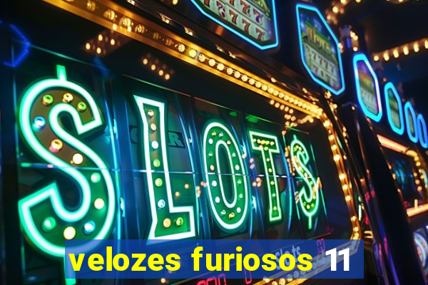 velozes furiosos 11