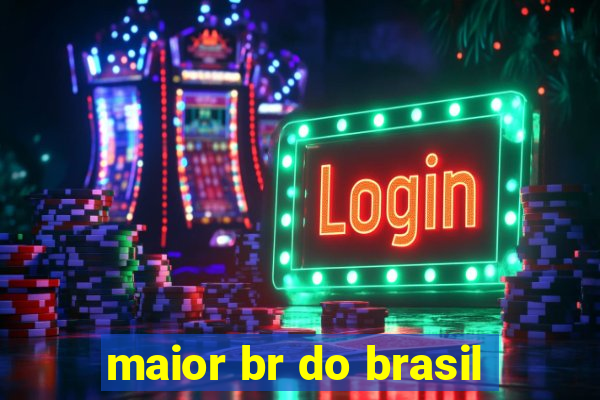 maior br do brasil