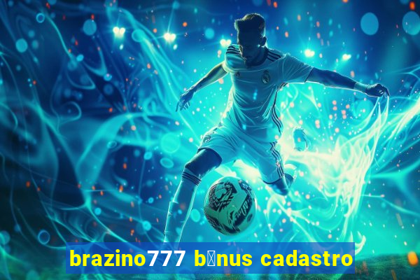 brazino777 b么nus cadastro