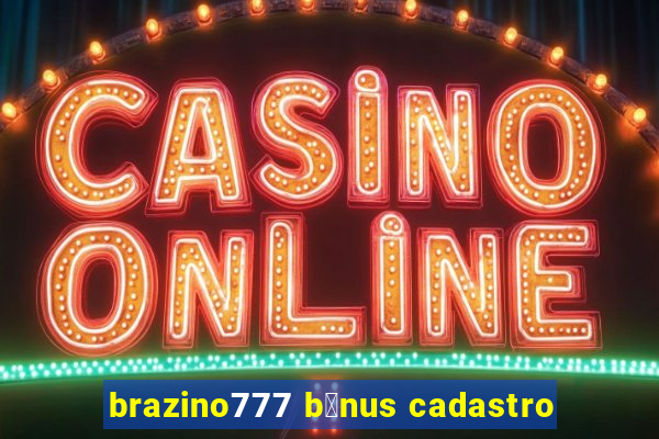 brazino777 b么nus cadastro