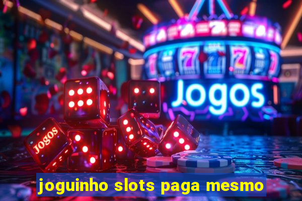 joguinho slots paga mesmo