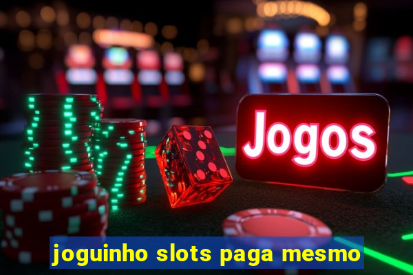 joguinho slots paga mesmo