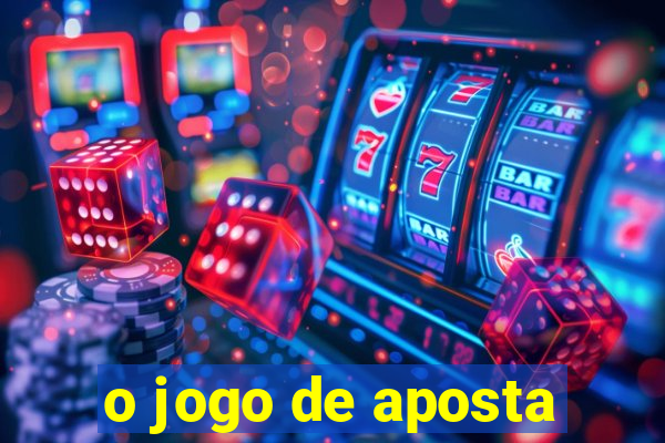 o jogo de aposta