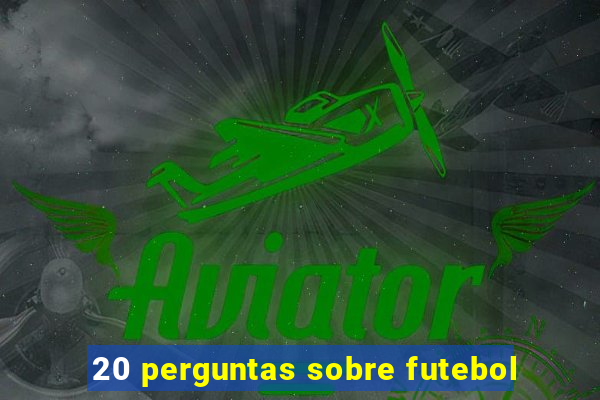 20 perguntas sobre futebol