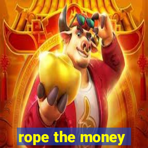 rope the money