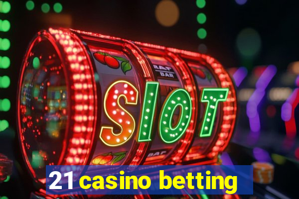 21 casino betting