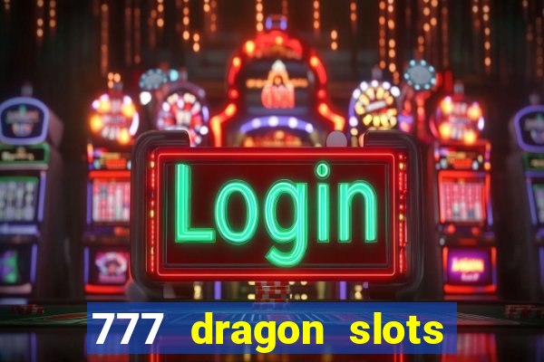 777 dragon slots casino games