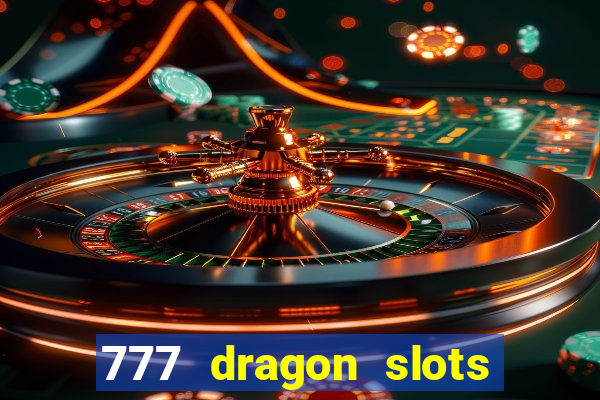 777 dragon slots casino games