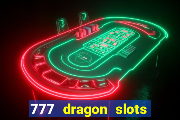 777 dragon slots casino games