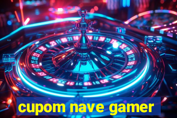 cupom nave gamer