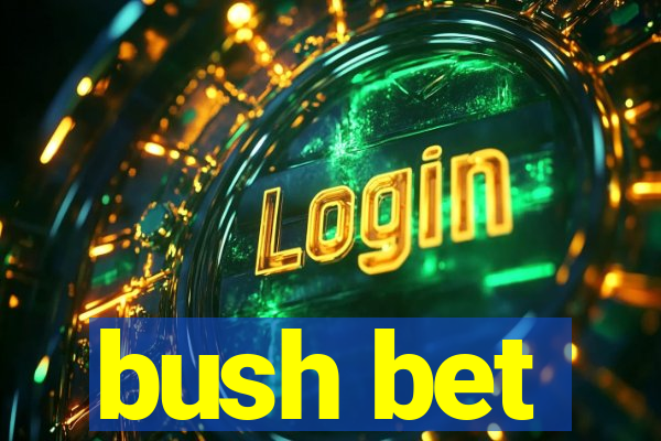 bush bet