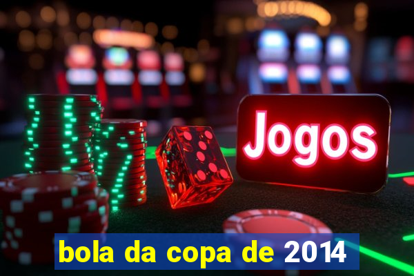 bola da copa de 2014