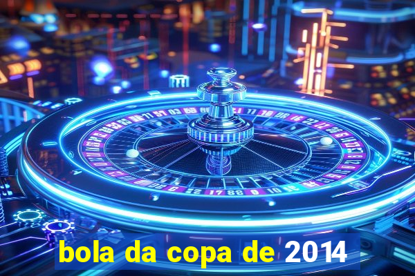 bola da copa de 2014