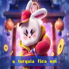 a turquia fica em qual continente