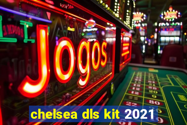 chelsea dls kit 2021