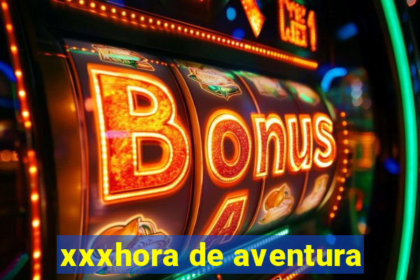 xxxhora de aventura